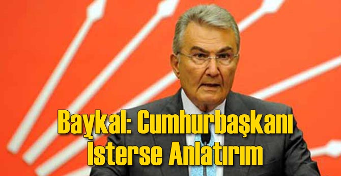 Baykal: Cumhurbaşkanı İsterse Anlatırım