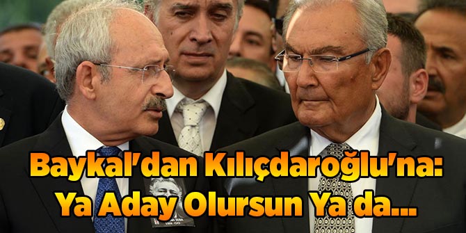 Baykal'dan Kılıçdaroğlu'na: Ya Aday Olursun Ya da...