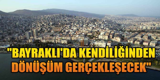 Bayraklı'da kendiliğinden dönüşüm gerçekleşecek