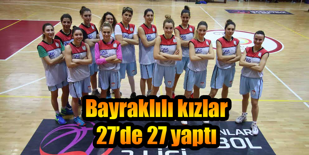 Bayraklılı kızlar 27’de 27 yaptı