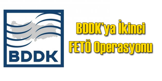 BDDK'ya İkinci Fetö Operasyonu