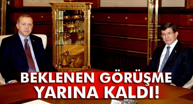 Beklenen görüşme yarına kaldı