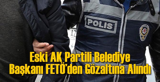 Belediye Başkanı FETÖ'den Gözaltına Alındı