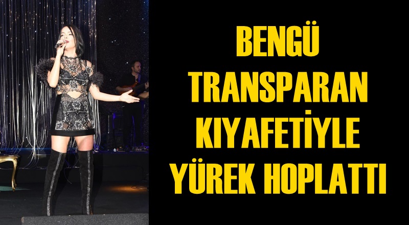 Bengü&#039;nün Transparanı Yürek Hoplattı