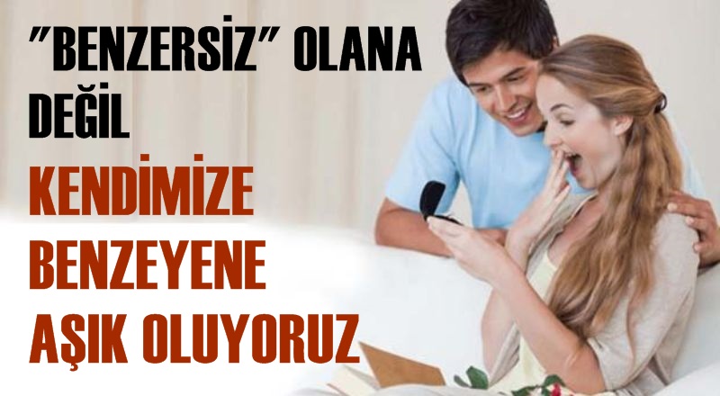 ‘Benzersiz’ olana değil ‘benzerimize’ aşık oluyoruz
