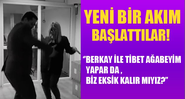 ‘’Berkay ile Tibet ağabeyim yapar da biz eksik kalır mıyız?’’