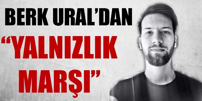 Berk Ural'dan Yalnızlık Marşı