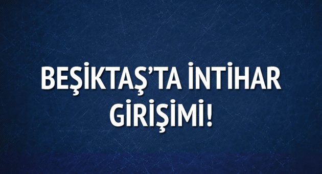 Beşiktaş'ta intihar