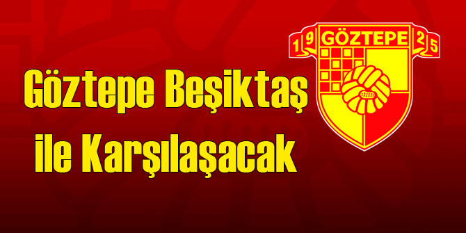 Beşiktaş Göztepe ile Karşılaşacak