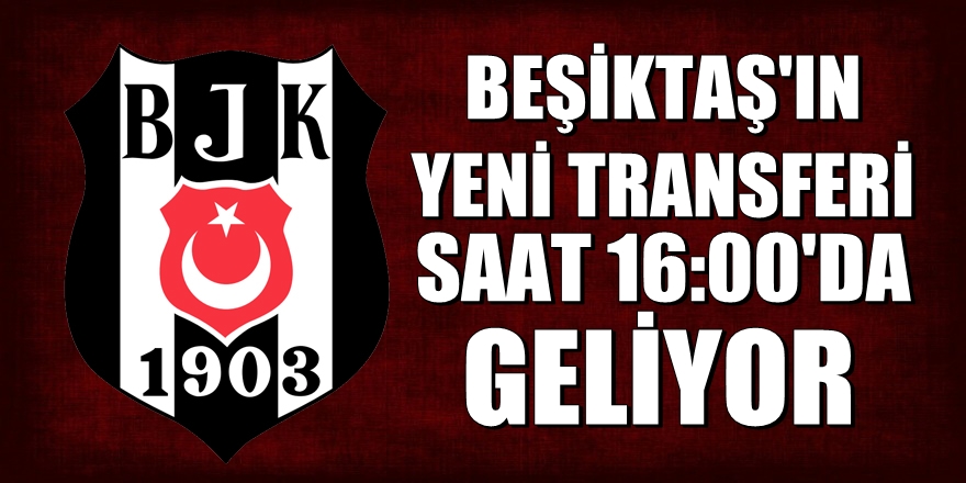 Beşiktaş'ın yeni transferi bugün geliyor