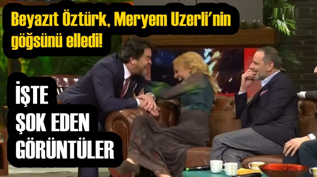 Beyazıt Öztürk, Meryem Uzerli'nin göğsünü elledi!