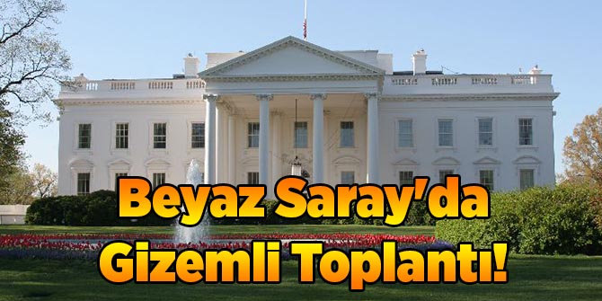 Beyaz Saray'da Gizemli Toplantı!