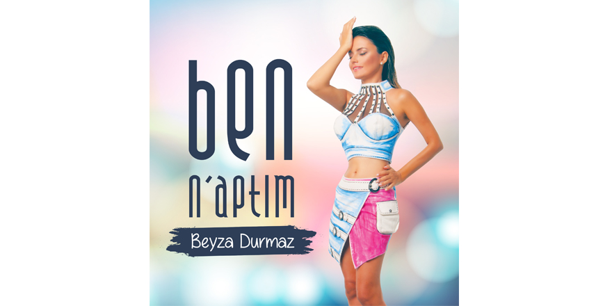 Beyza Durmaz&#039;dan yeni single N&#039;APTIM