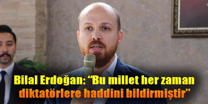 Bilal Erdoğan'dan diktatörlük çıkışı
