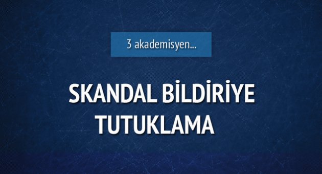 Bildiriye destek veren akademisyenler tutuklandı