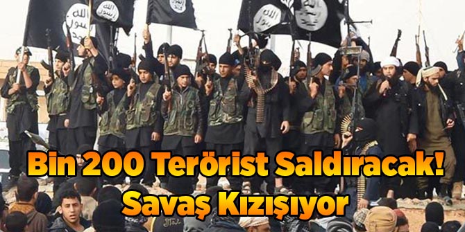 Bin 200 Terörist Saldıracak! Savaş Kızışıyor