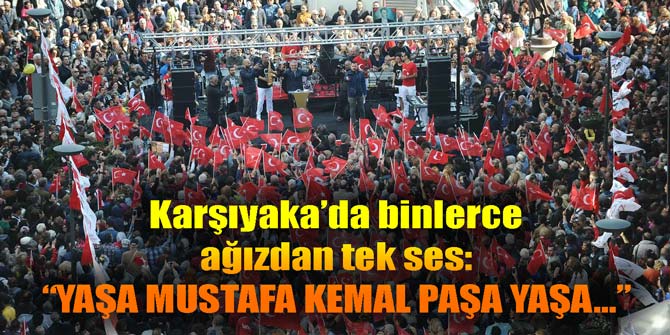 Binlerce kişi Karşıyaka&#039;dan haykırdı: Yaşa Mustafa Kemal Paşa yaşa...