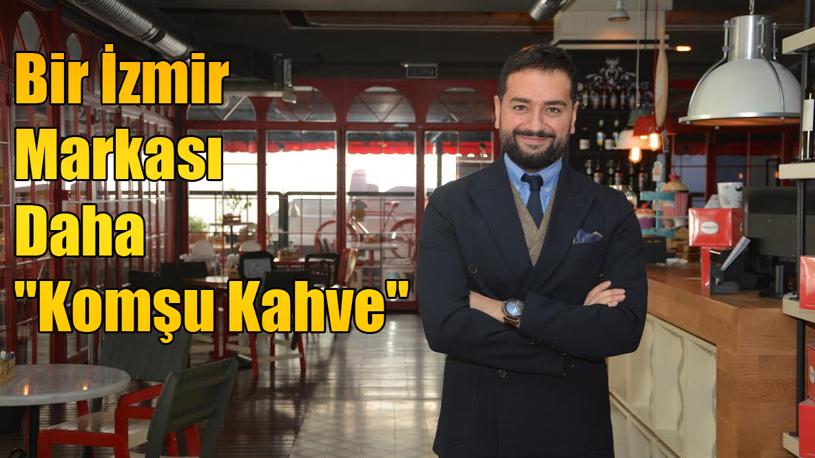 Bir İzmir Markası Daha: ''Komşu Kahve''