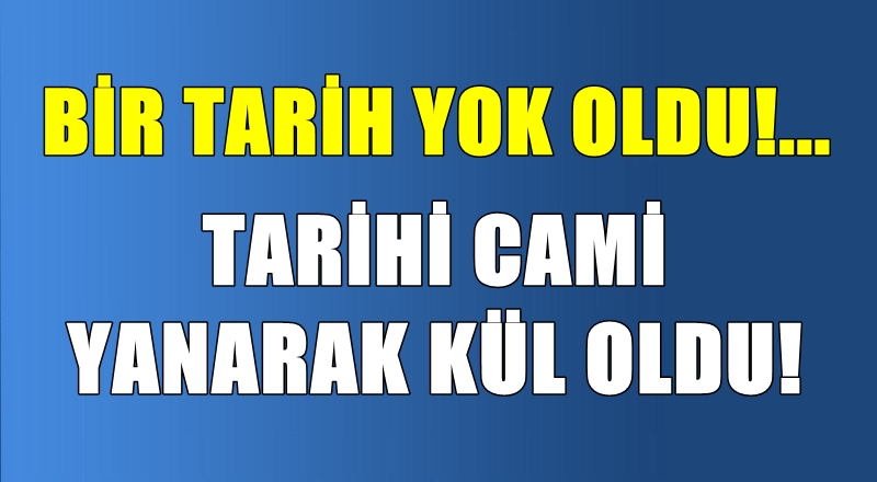 Bir tarih yok oldu... Tarihi cami artık yok!