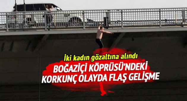 Boğaziçi Köprüsü'ndeki korkunç olayda şok gelişme