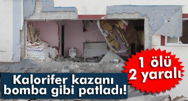 Bomba değil kalorifer: 1 ölü, 2 yaralı