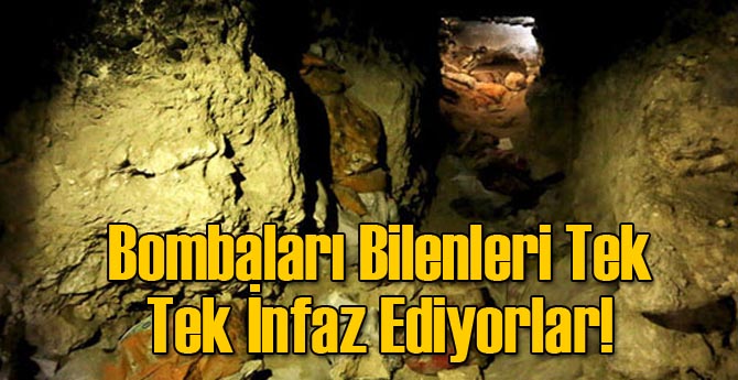 Bombaları Bilenleri Tek Tek İnfaz Ediyorlar!