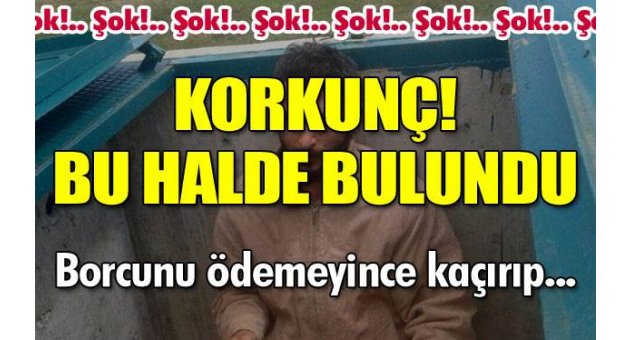 Borcunu ödemeyince kaçırıp su deposuna kapattılar