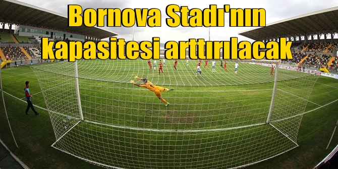 Bornova Stadı'nın kapasitesi arttırılacak