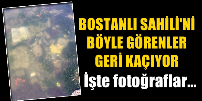 Bostanlı Sahili&#039;ni böyle görenler geri kaçıyor!
