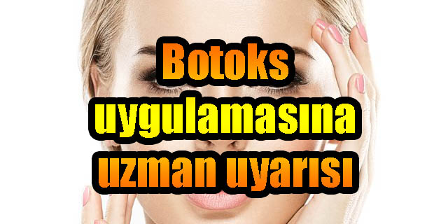 Botoks uygulamasına uzman uyarısı