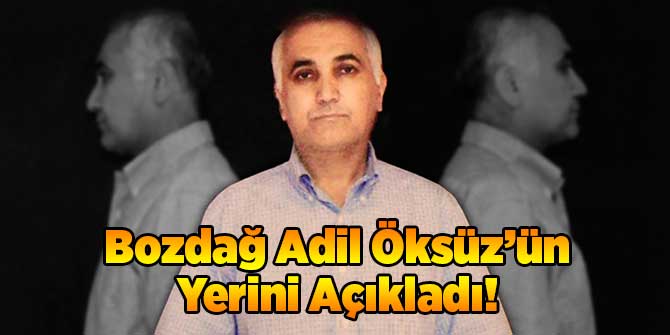 Bozdağ Adil Öksüz'ün Yerini Açıkladı!