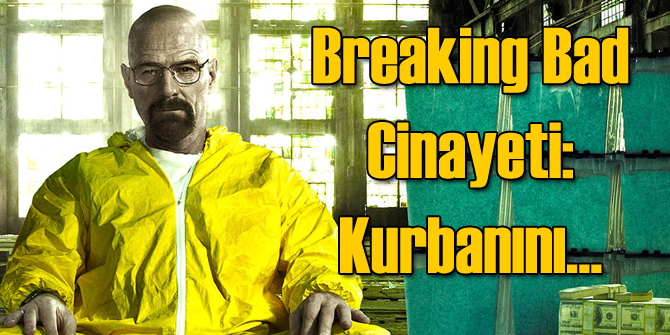 Breaking Bad Cinayeti: Kurbanını...