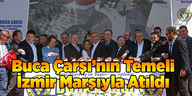Buca Çarşı’nın Temeli İzmir Marşıyla Atıldı