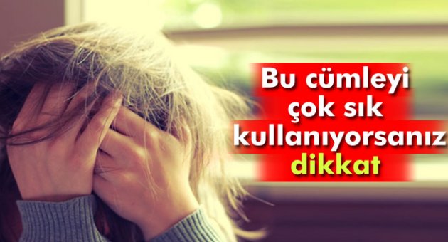Bu cümleyi çok sık kullanıyorsanız dikkat