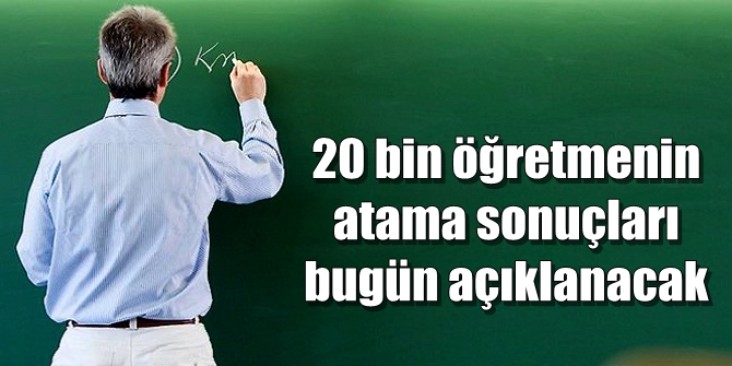 Bugün açıklanacak! 20 bin öğretmenin yeri belli oluyor