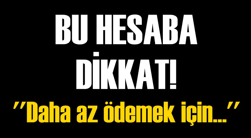 Bu hesaba dikkat!