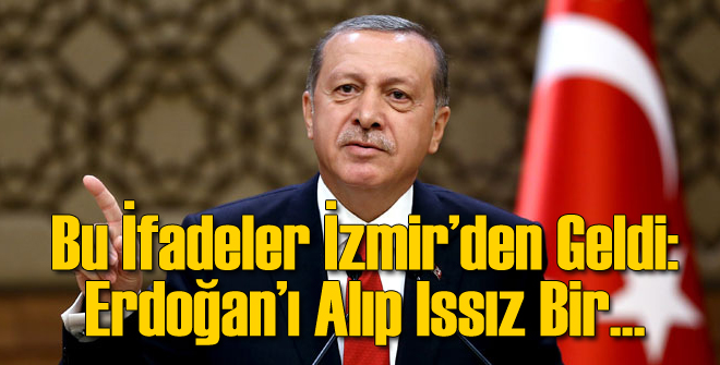 Bu İfade İzmir'den Geldi: Erdoğan'ı Alıp Açıktaki...