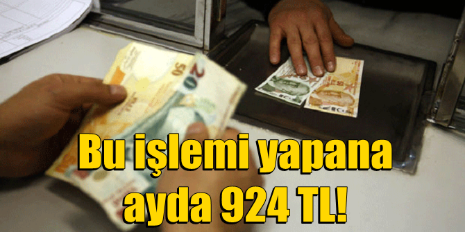 Bu işlemi yapana ayda 924 TL!
