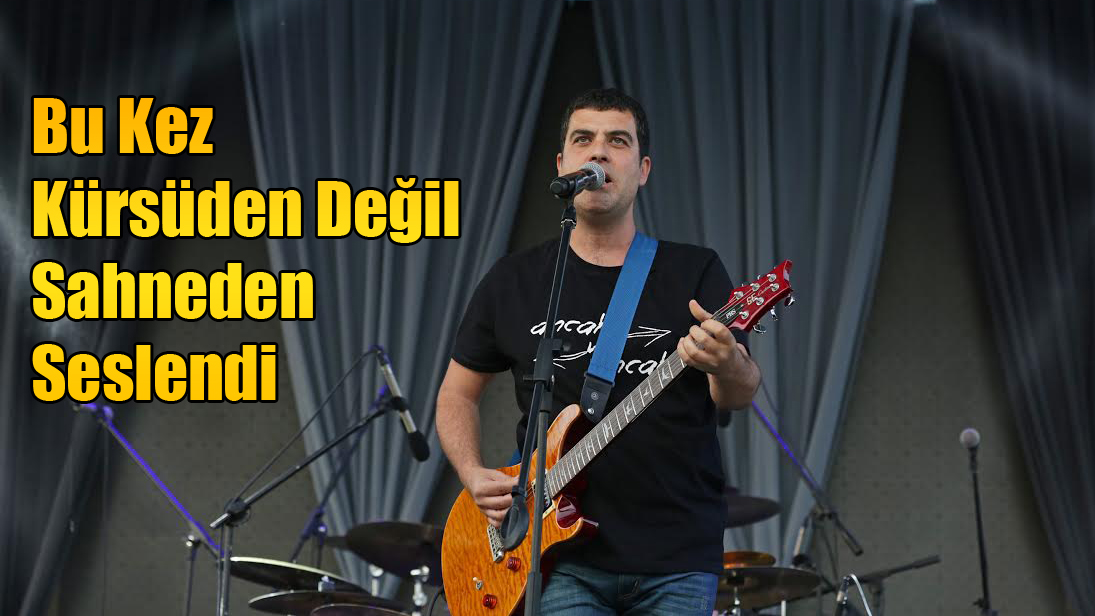 Bu Kez Kürsüden Değil Sahneden Seslendi