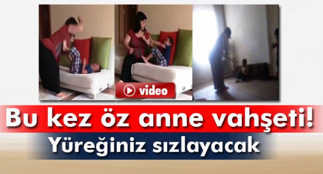 Bu kez öz anne vahşeti