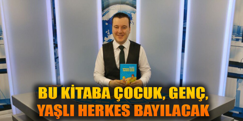 BU KİTABA ÇOCUK, GENÇ, YAŞLI HERKES BAYILACAK