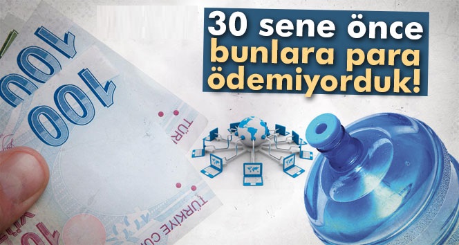 Bundan 30 sene önce para ödemediğimiz şeyler