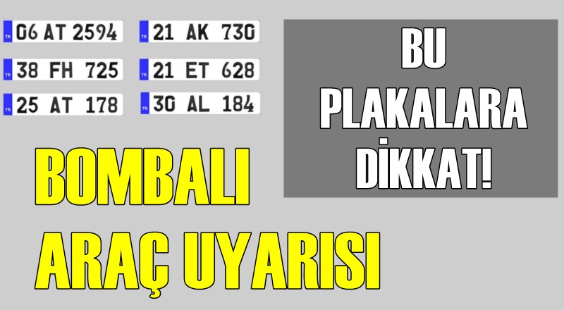 Bu plakalara dikkat! Bombalı araç uyarısı yapıldı