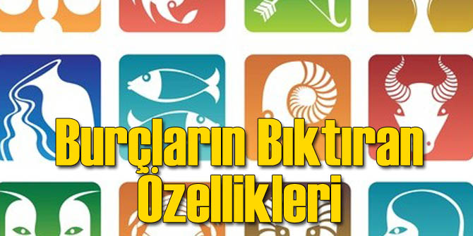 Burçların Bıktıran Özellikleri