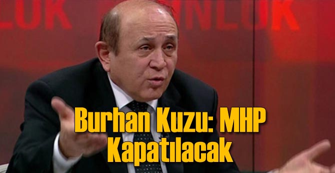 Burhan Kuzu: MHP Kapatılacak