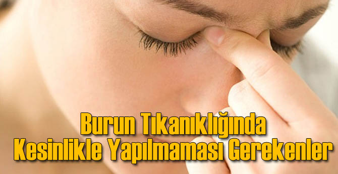 Burun Tıkanıklığında Kesinlikle Yapılmaması Gerekenler