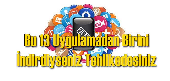 Bu Uygulamaları Telefona İndirdiyseniz Tehlikedesiniz!