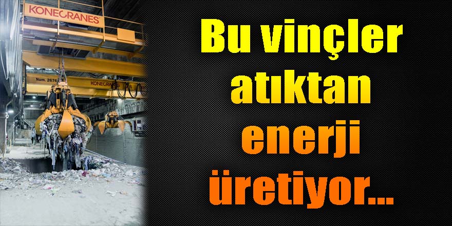 Bu vinçler, atıktan enerji üretiyor