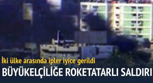 Büyükelçiliğe roketatarlı saldırı