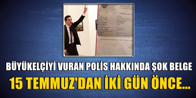 Büyükelçiyi vuran polis, 15 Temmuz&#039;dan iki gün önce...